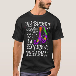 My Broom Broke So I Became A Librarian Halloween T-Shirt