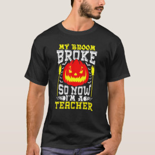 My Broom Broke So I Became A Math Teacher T-Shirt