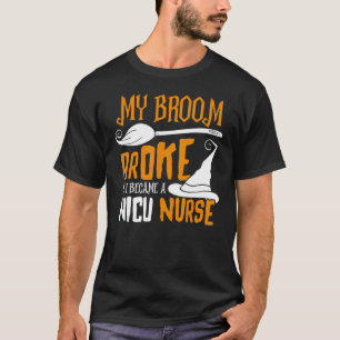My Broom Broke So I Became A NICU Nurse Halloween T-Shirt