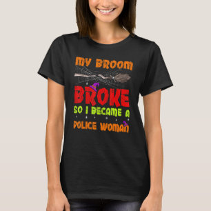 My Broom Broke So I Became A Police Woman Hallowee T-Shirt