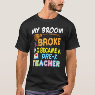My Broom Broke So I Became A Pre K Teacher Hallowe T-Shirt