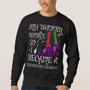 My Broom Broke So I Became A Respiratory Therapist Sweatshirt