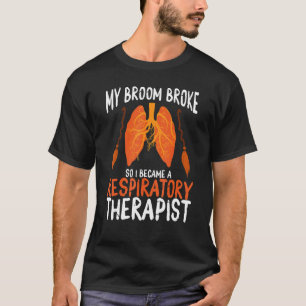 My Broom Broke So I Became A Respiratory Therapist T-Shirt