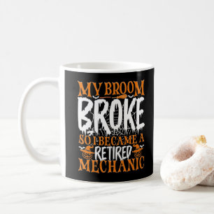 My Broom Broke So I Became A Retired Mechanic Cool Coffee Mug