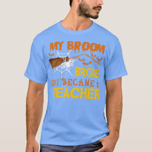 My broom broke so i became a Teacher funny hallowe T-Shirt