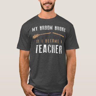 My Broom Broke So I Became A Teacher , Halloween T-Shirt