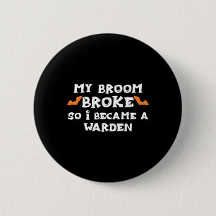 My Broom Broke So I Became A Warden Halloween Ward 6 Cm Round Badge