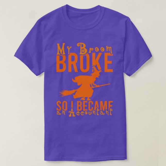 MY BROOM BROKE SO I BECAME AN ACCOUNTAN2 T-Shirt (Design Front)