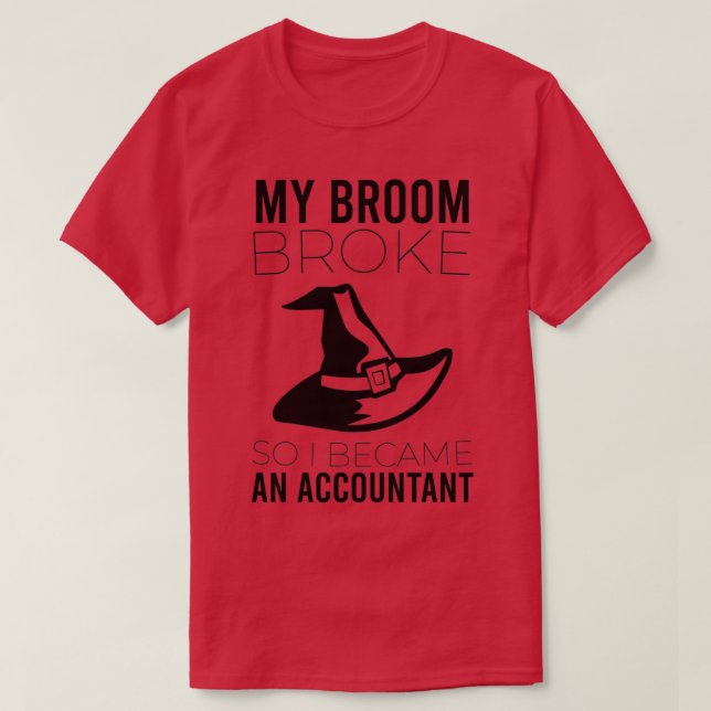 MY BROOM BROKE SO I BECAME AN ACCOUNTAN3 T-Shirt (Design Front)