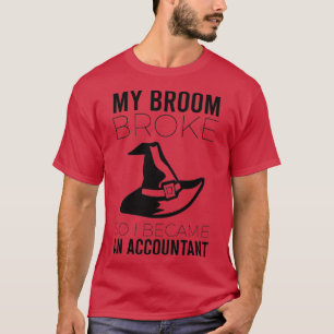 MY BROOM BROKE SO I BECAME AN ACCOUNTAN3 T-Shirt