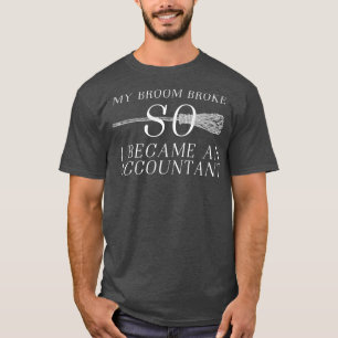 My broom broke so i became an accountant 16 T-Shirt
