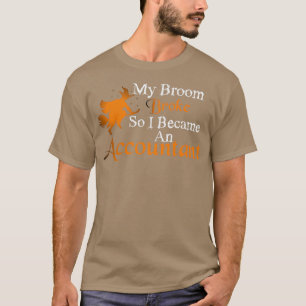 My Broom Broke So I Became An Accountant 5 T-Shirt