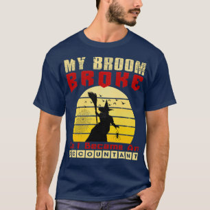 My Broom Broke So I Became An Accountant 8 T-Shirt
