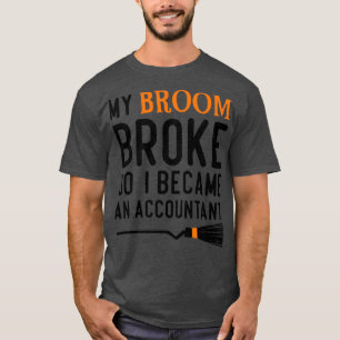 My Broom Broke So I Became An Accountant Halloween T-Shirt