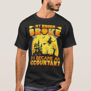 My Broom Broke So I Became An Accountant Halloween T-Shirt
