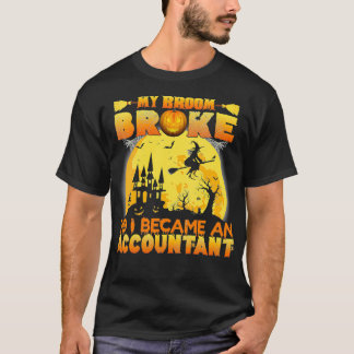 My Broom Broke So I Became An Accountant Halloween T-Shirt