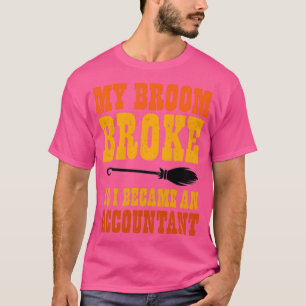 My Broom Broke So I Became An Accountant My Broom T-Shirt