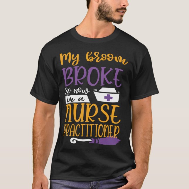 My Broom Broke So I Became Nurse Practitioner Hall T-Shirt (Front)