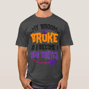My Broom Broke So I Become A Bus Driver Witch Gift T-Shirt