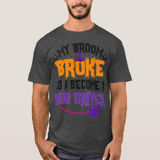 My Broom Broke So I Become A Bus Driver Witch Gift T-Shirt