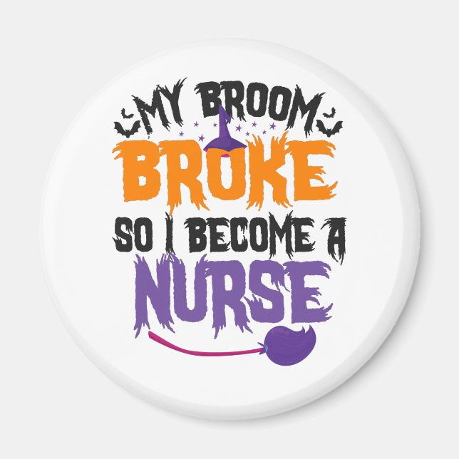 My Broom Broke so i Become a Nurse Witch Gift Magnet (Front)