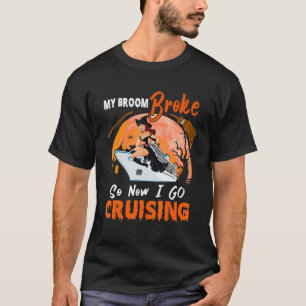My Broom Broke So I Go Cruising Halloween Witch On T-Shirt