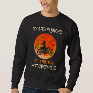 My Broom Broke So I Ride A Motorcycle Sweatshirt