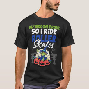 My broom broke so I ride Roller skates Witch roll T-Shirt