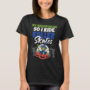 My broom broke so I ride Roller skates Witch roll T-Shirt
