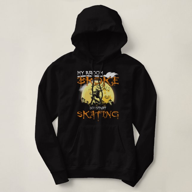 My Broom Broke So I Start Skating Funny Skaters Ha Hoodie (Design Front)