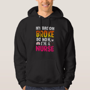My Broom Broke So Now I Am A Nurse Halloween 2022 Hoodie