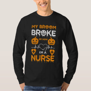 My Broom Broke So Now I Am A Nurse Halloween 2022 T-Shirt