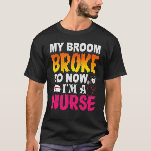My Broom Broke So Now I Am A Nurse Halloween 2022 T-Shirt