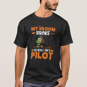 My broom broke so now i am a pilot T-Shirt