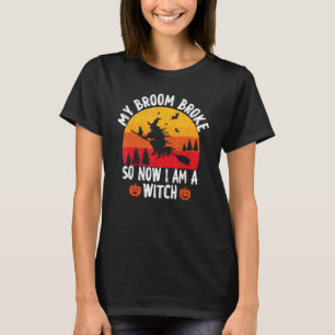 My Broom Broke So Now I am a Witch Witch Halloween T-Shirt