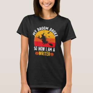 My Broom Broke So Now I am a Writer Witch Hallowee T-Shirt