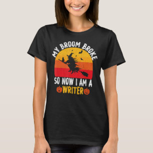 My Broom Broke So Now I am a Writer Witch Hallowee T-Shirt