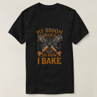 My Broom Broke So Now I Bake – Funny Halloween Bak T-Shirt