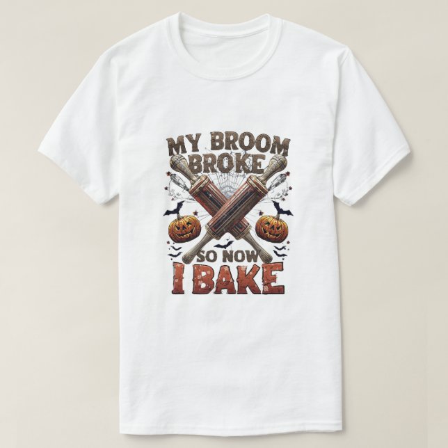 My Broom Broke So Now I Bake – Funny Halloween Bak T-Shirt (Design Front)