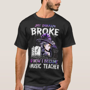 My Broom Broke So Now I Became A Music Teacher Hal T-Shirt