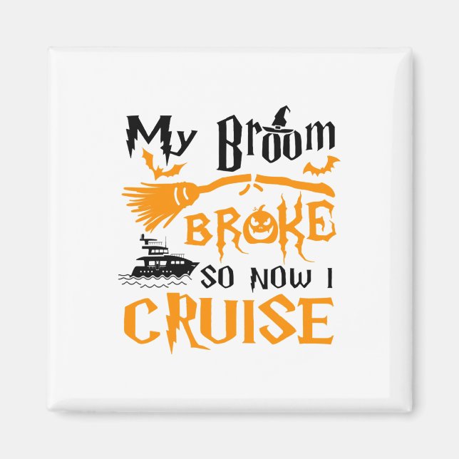 My Broom Broke So Now I Cruise Funny Halloween  Magnet (Front)