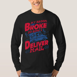 My Broom Broke So Now I Deliver Mail Postal Worker T-Shirt