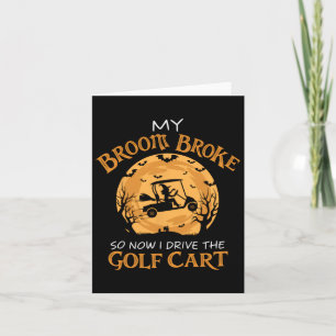 My Broom Broke So Now I Drive A Golf Cart Hallowee Card