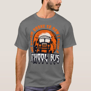 My Broom Broke So Now I Drive A School Bus Driver T-Shirt