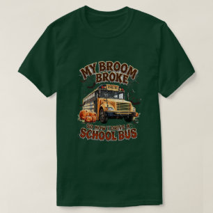 My Broom Broke So Now I Drive a School Bus – Funny T-Shirt