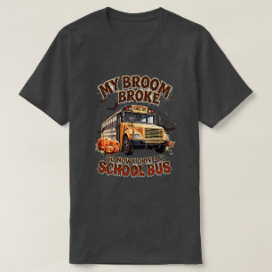 My Broom Broke So Now I Drive a School Bus – Funny T-Shirt