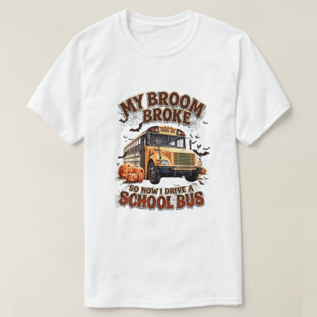 My Broom Broke So Now I Drive a School Bus – Funny T-Shirt (Design Front)