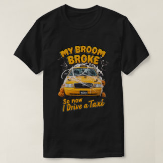 My Broom Broke So Now I Drive a Taxi – Funny Hallo T-Shirt