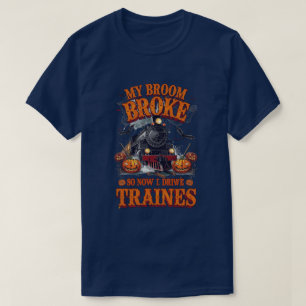 My Broom Broke So Now I Drive Trains – Funny Train T-Shirt