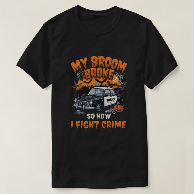 My Broom Broke So Now I Fight Crime – Funny Police T-Shirt (Design Front)